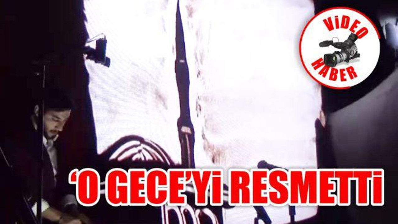 'O Gece'yi Resmetti
