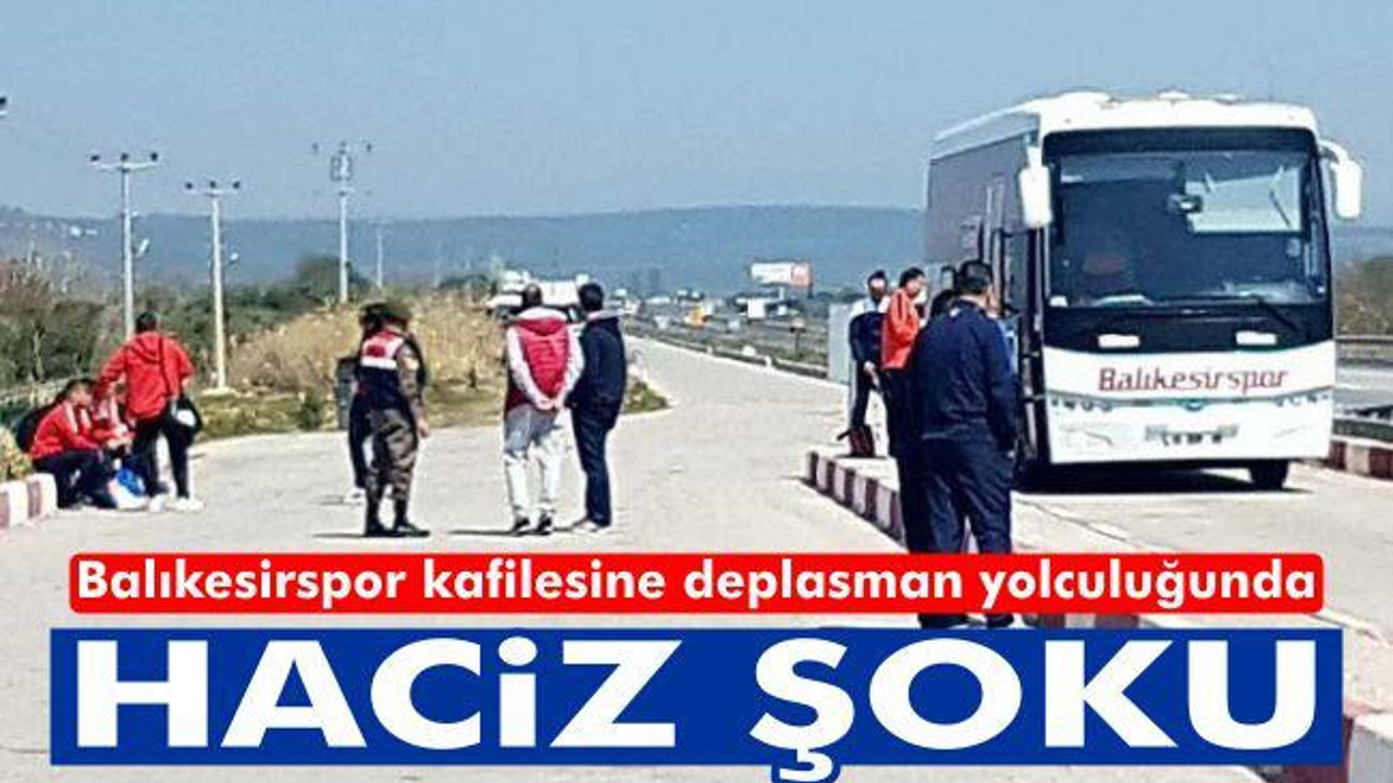 Balıkesirspor kafilesine deplasman yolculuğunda haciz şoku