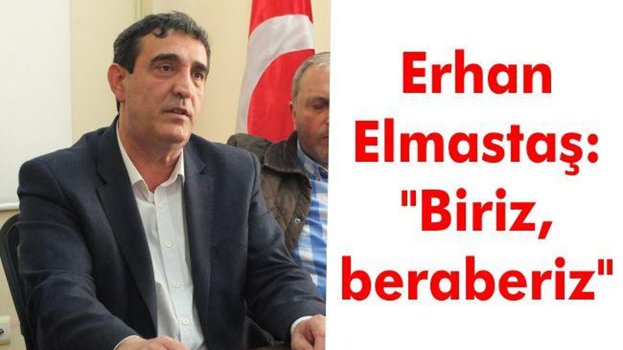 Erhan Elmastaş: "Biriz, beraberiz"