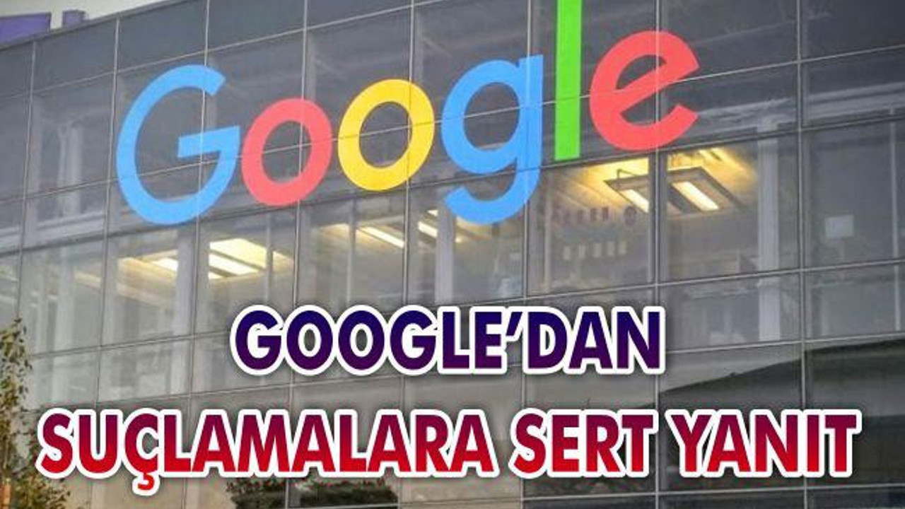 Google’dan Suçlamalara Sert Yanıt