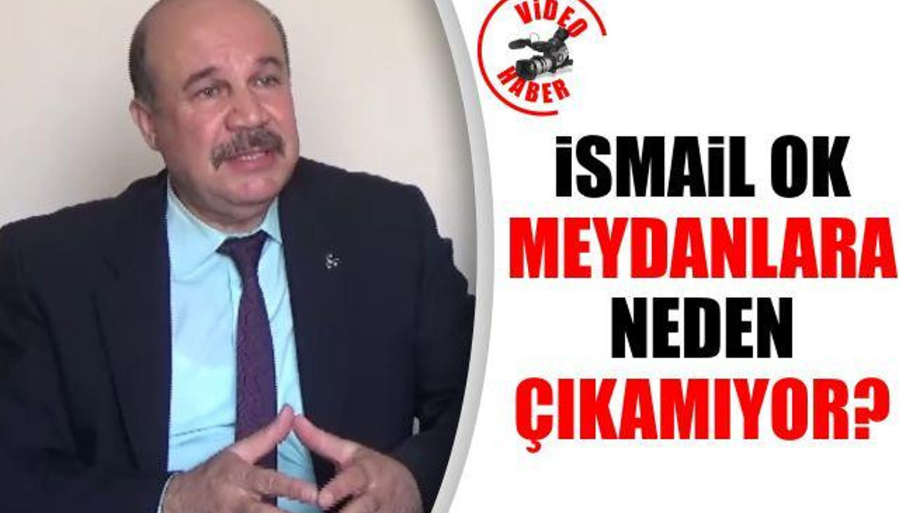 İsmail Ok meydanlara neden çıkamıyor?
