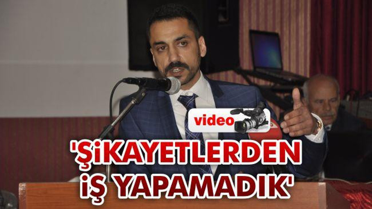 'Şikayetlerden iş yapamadık'