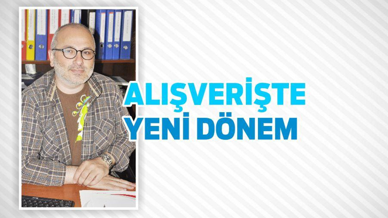 ALIŞVERİŞTE YENİ DÖNEM