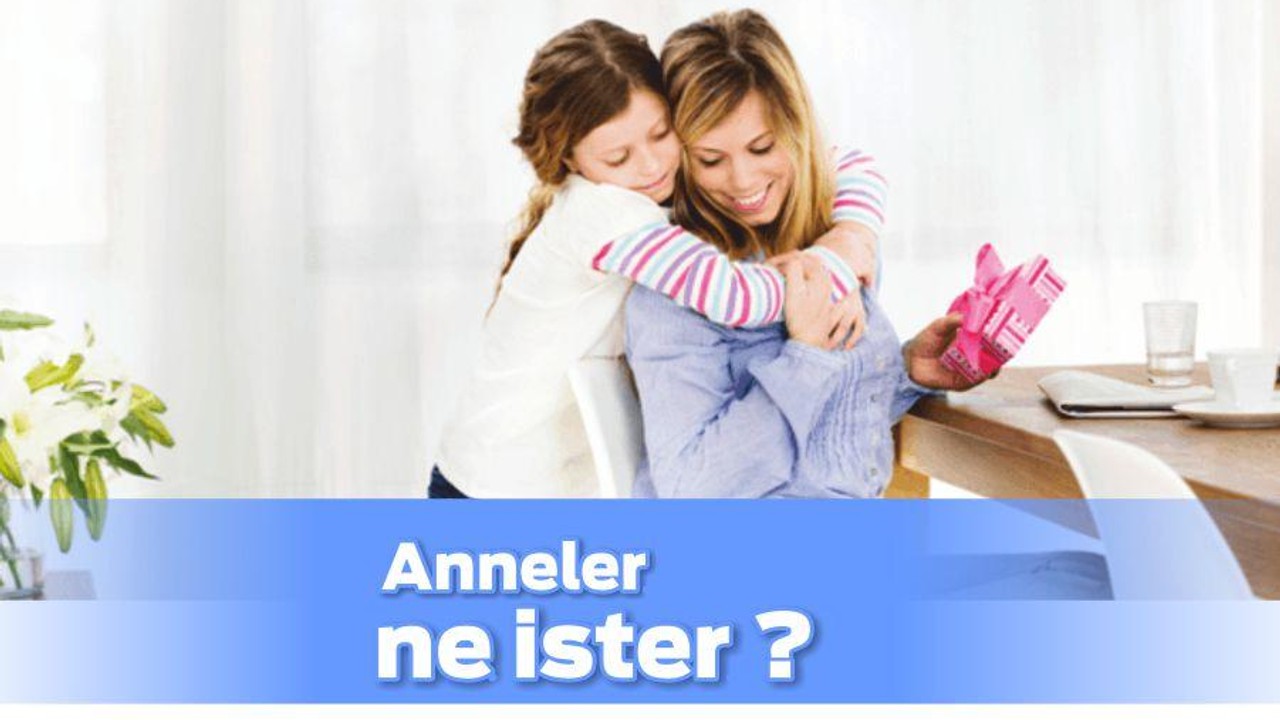 Anneler ne ister ?