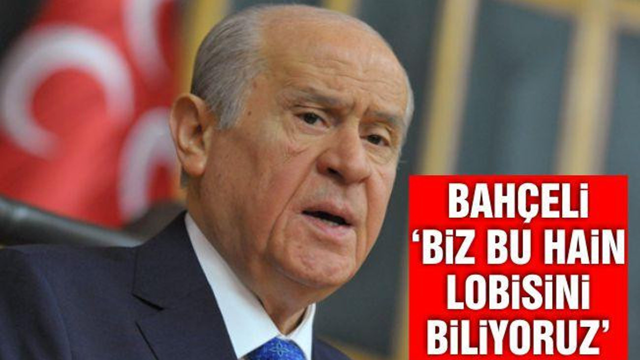 Bahçeli: 'Biz bu hain lobisini biliyoruz'