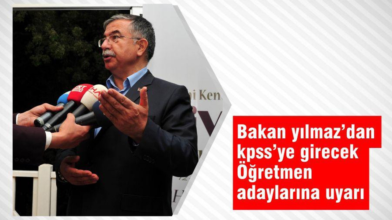 Bakan yılmaz'dan kpss'ye girecek öğretmen adaylarına uyarı