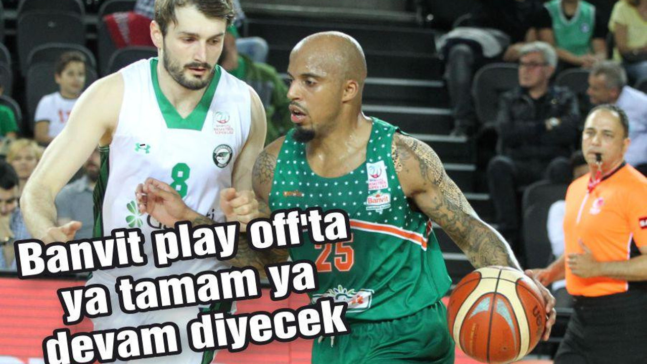 Banvit play off'ta ya tamam ya devam diyecek