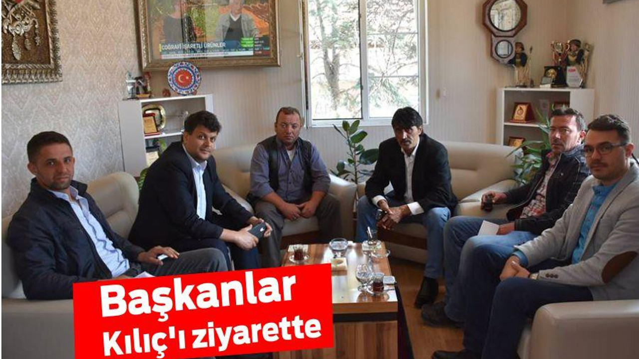 Başkanlar Kılıç’ı ziyarette