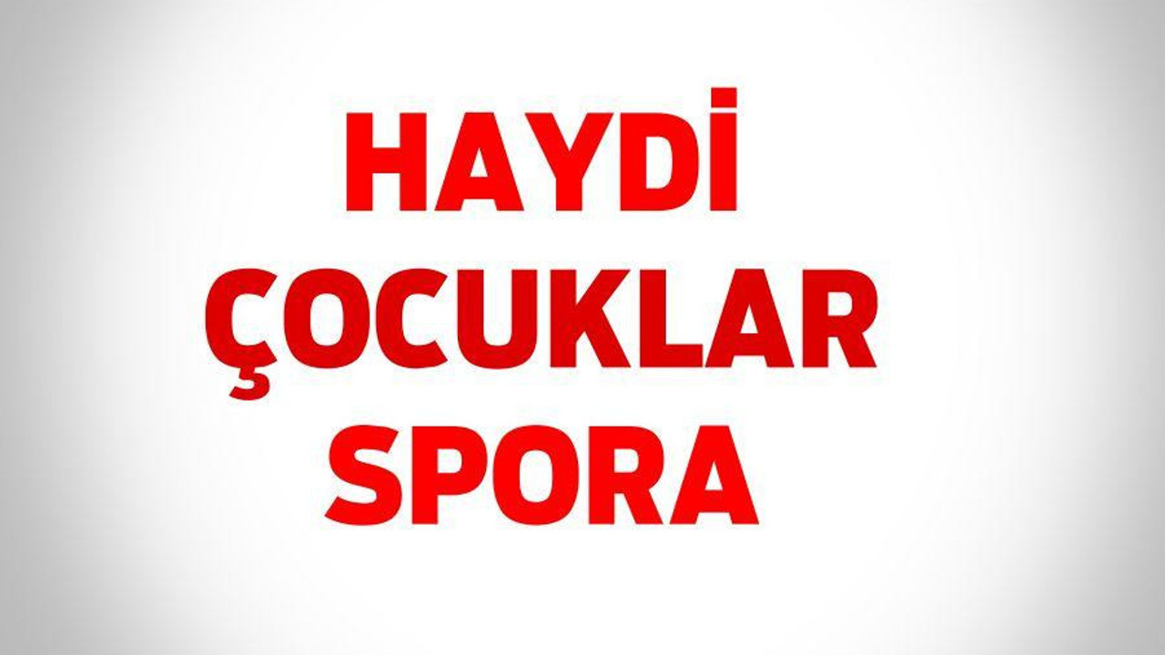 HAYDİ ÇOCUKLAR SPORA