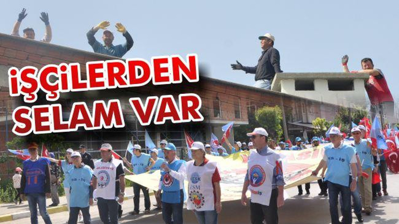 İşçilerden selam var