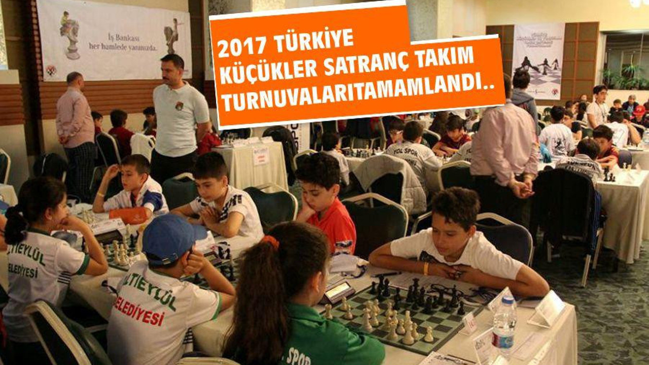 2017 TÜRKİYE KÜÇÜKLER SATRANÇ TAKIM TURNUVALARI TAMAMLANDI..