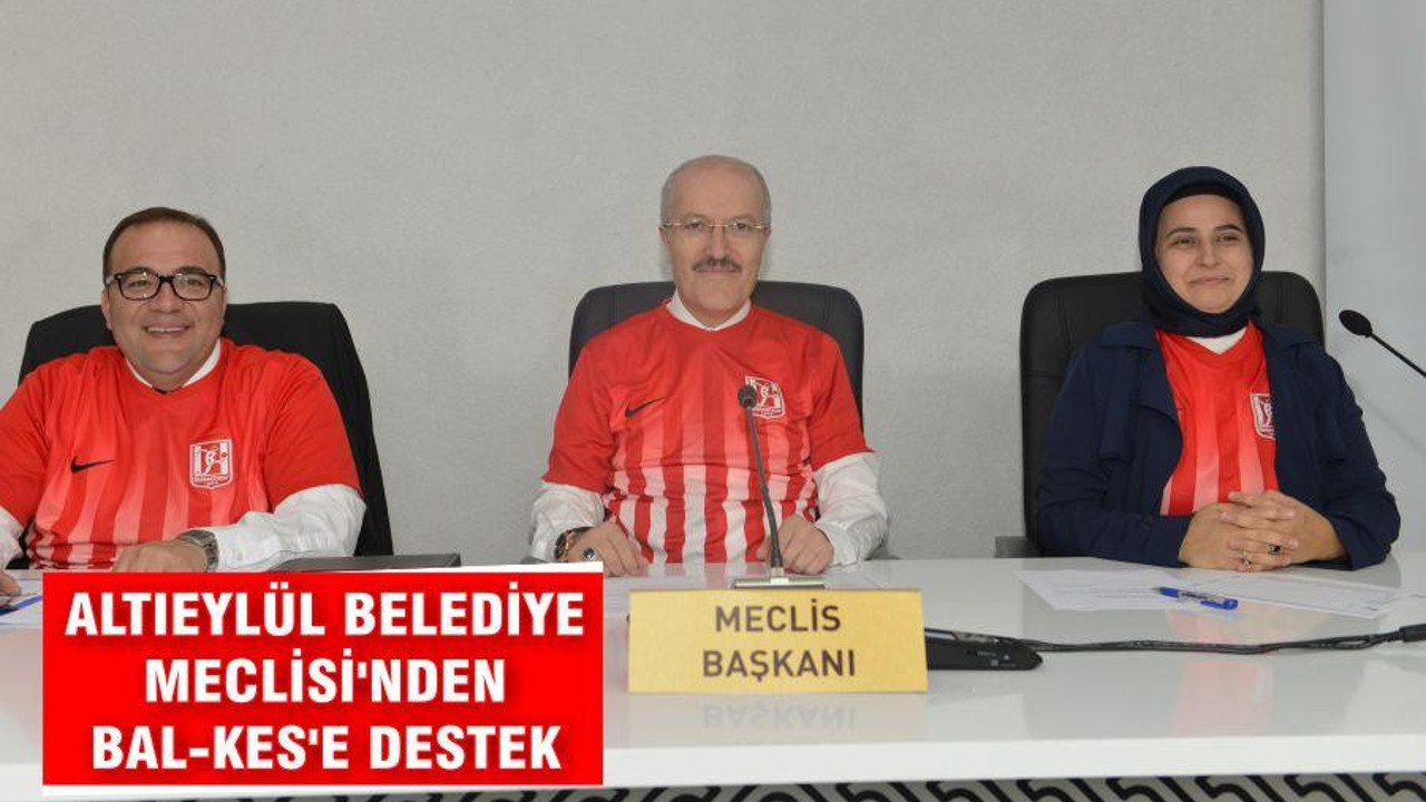 ALTIEYLÜL BELEDİYE MECLİSİ’NDEN BAL-KES’E DESTEK