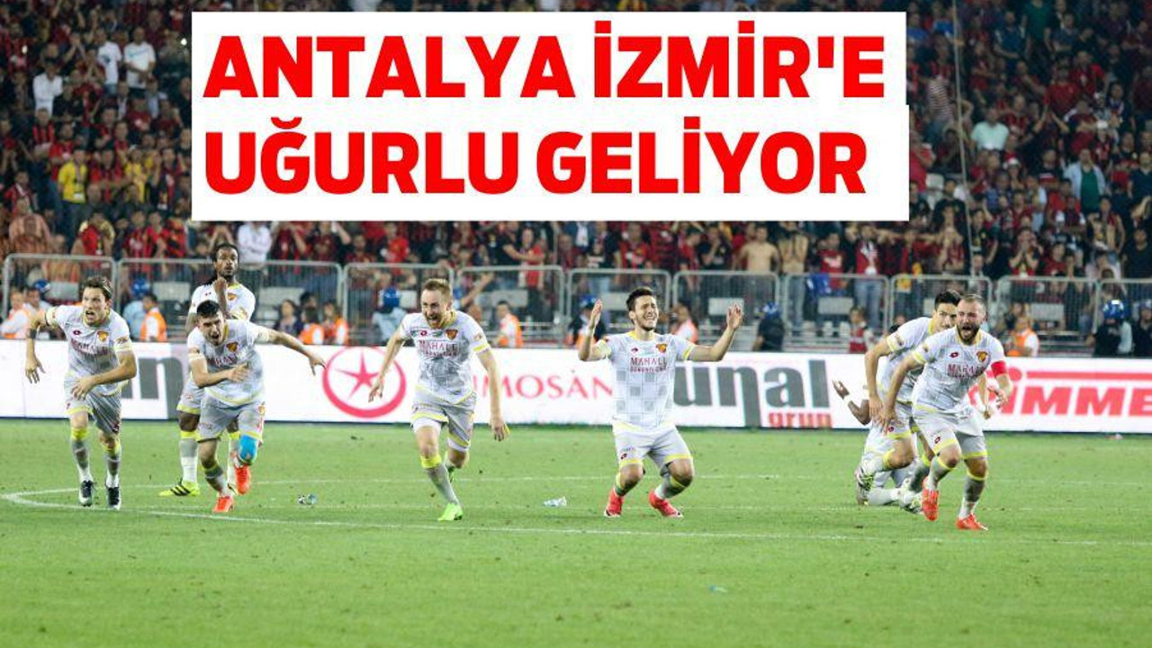 ANTALYA İZMİR’E UĞURLU GELİYOR