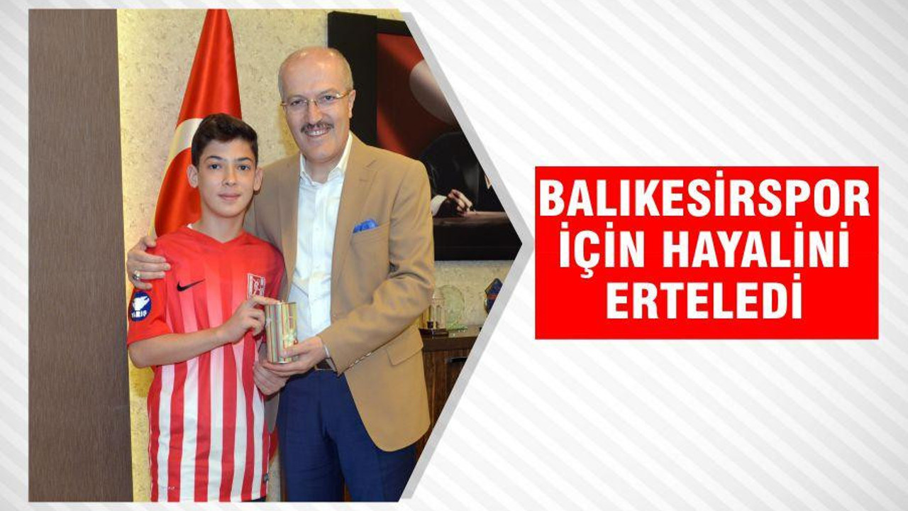 BALIKESİRSPOR İÇİN HAYALİNİ ERTELEDİ