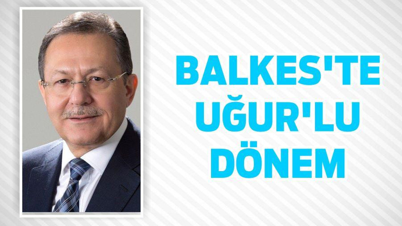 BALKES’TE UĞUR’LU DÖNEM