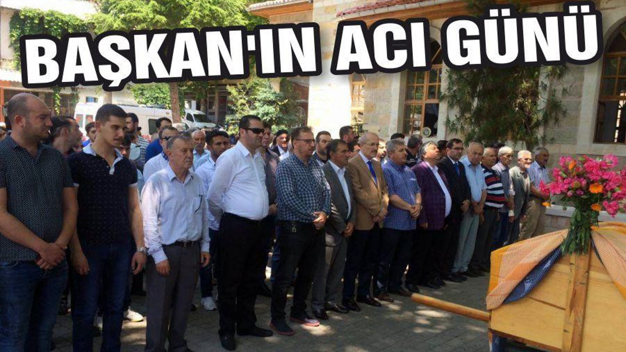 BAŞKAN’IN ACI GÜNÜ