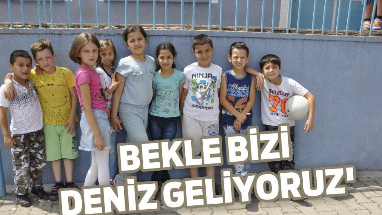 ‘BEKLE BİZİ DENİZ GELİYORUZ’