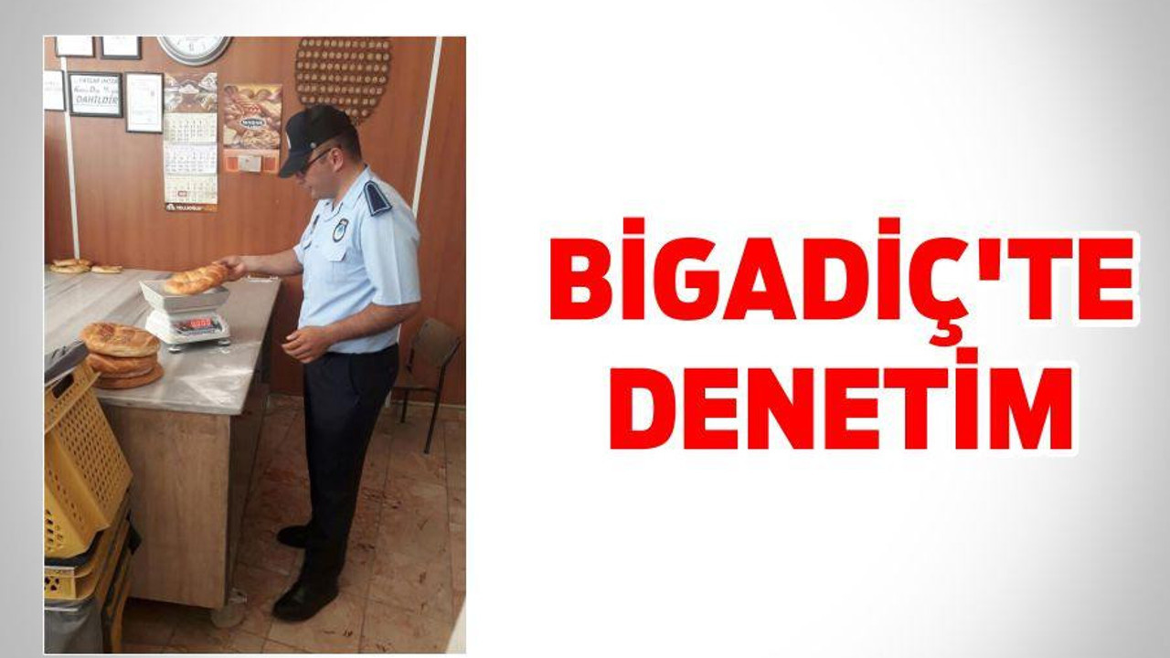 BİGADİÇ’TE DENETİM
