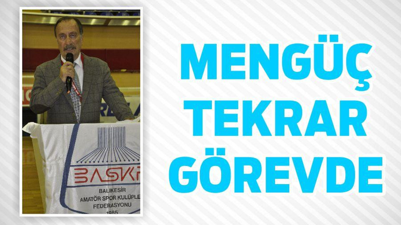 MENGÜÇ TEKRAR GÖREVDE