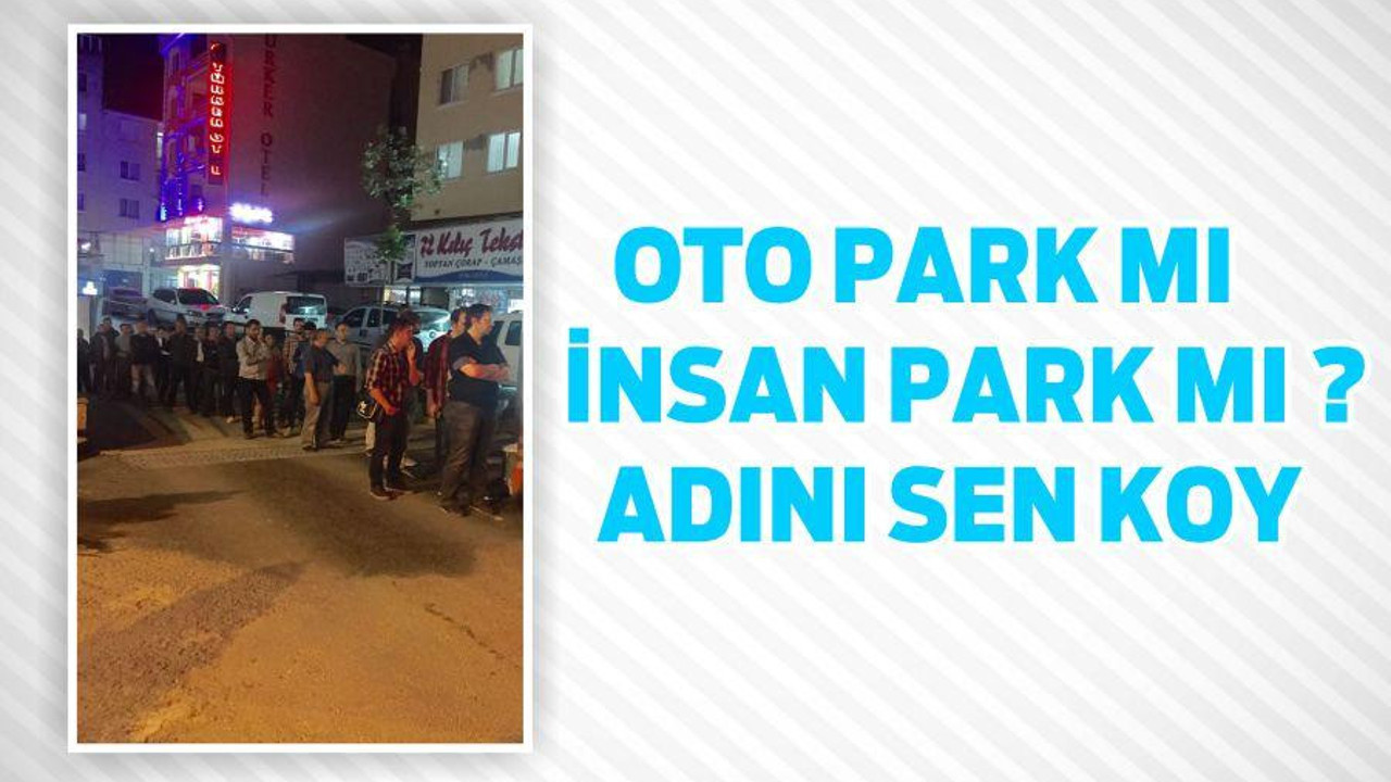 OTO PARK MI İNSAN PARK MI ? ADINI SEN KOY