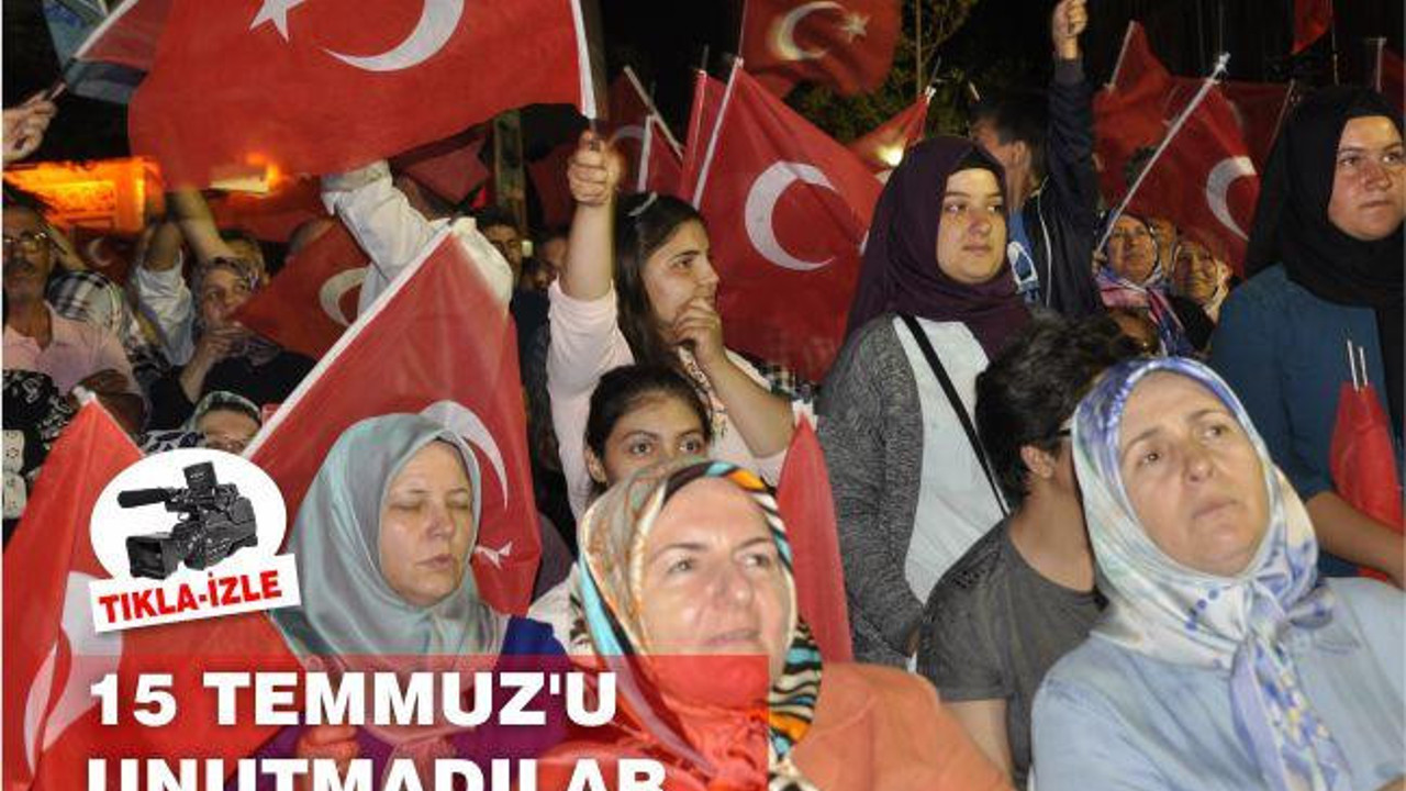 15 TEMMUZ’U UNUTMADILAR