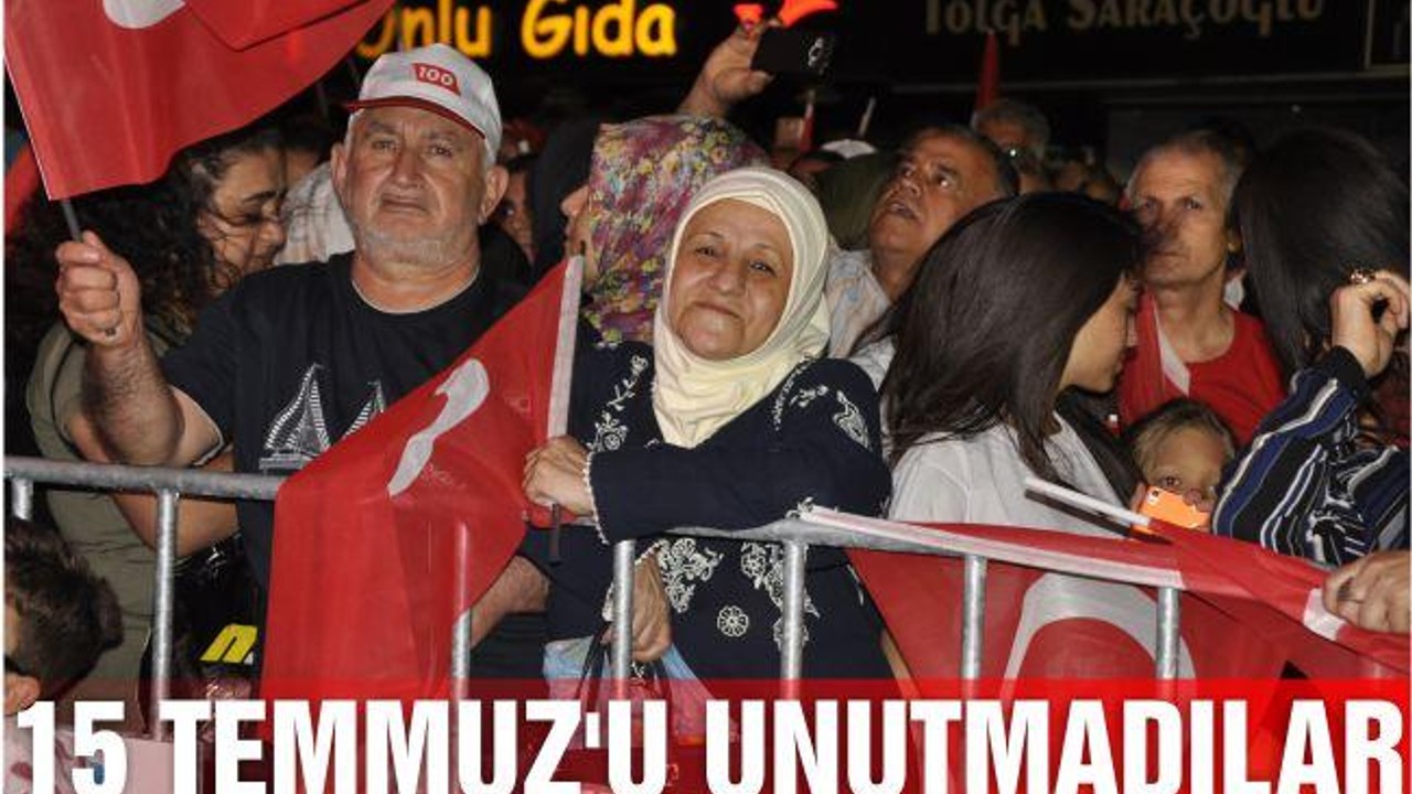 15 TEMMUZ’U UNUTMADILAR