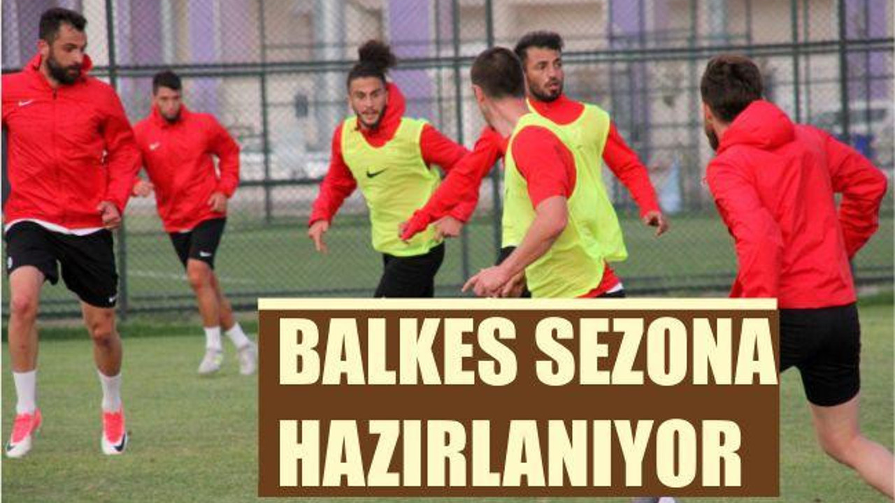 BALKES SEZONA HAZIRLANIYOR