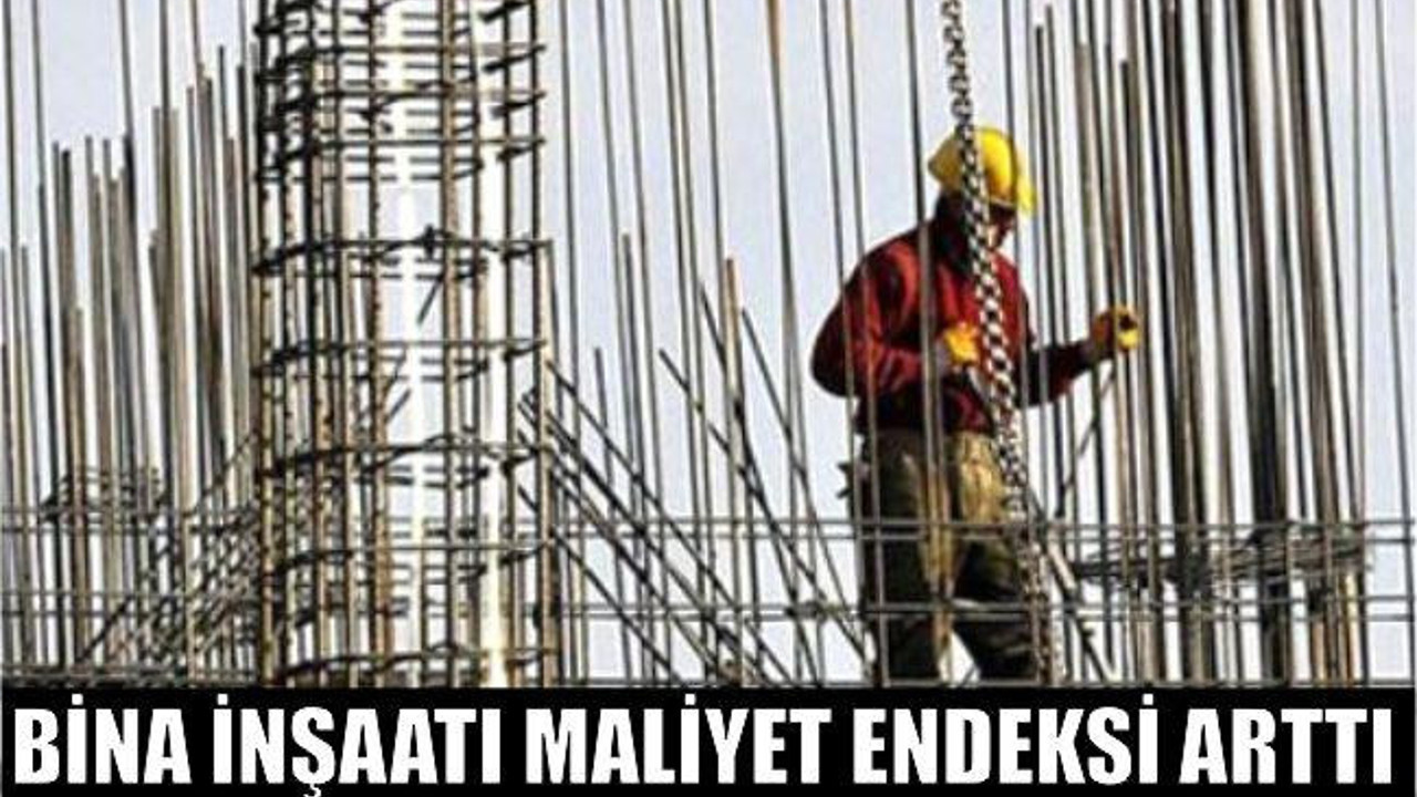 Bina inşaatı maliyet endeksi arttı
