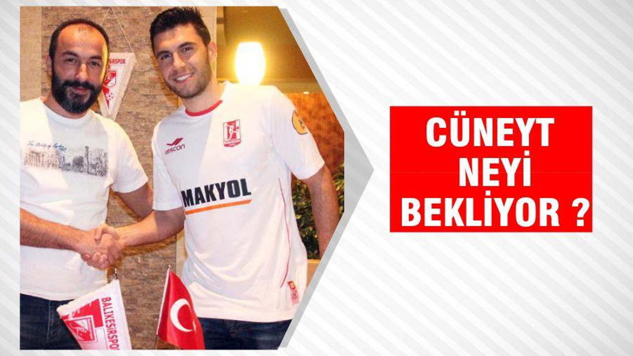 CÜNEYT NEYİ BEKLİYOR ?