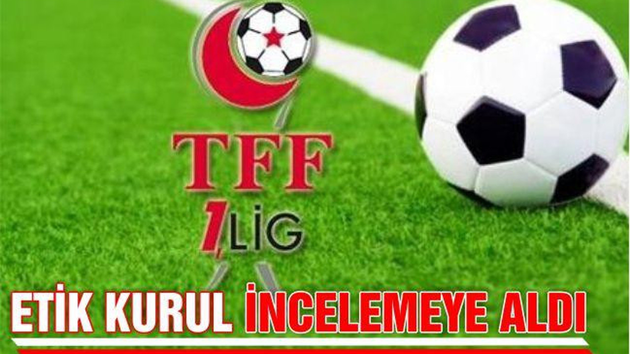 ETİK KURUL İNCELEMEYE ALDI