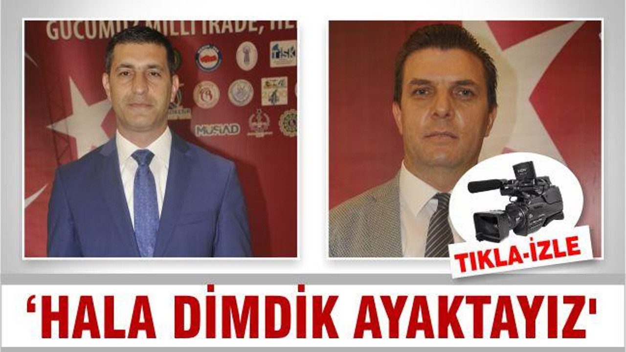 ‘HALA DİMDİK AYAKTAYIZ’
