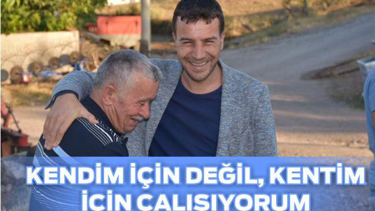 KENDİM İÇİN DEĞİL, KENTİM İÇİN ÇALIŞIYORUM