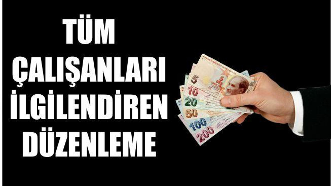 TÜM ÇALIŞANLARI İLGİLENDİREN DÜZENLEME