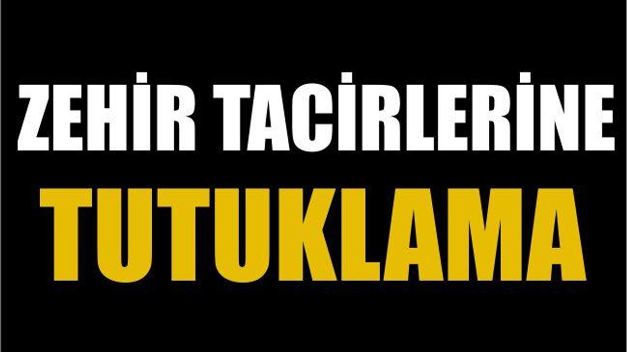 Zehir tacirlerine tutuklama