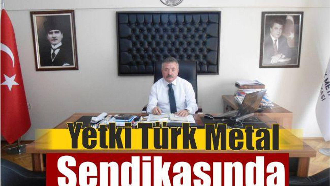 Yetki Türk Metal Sendikasında