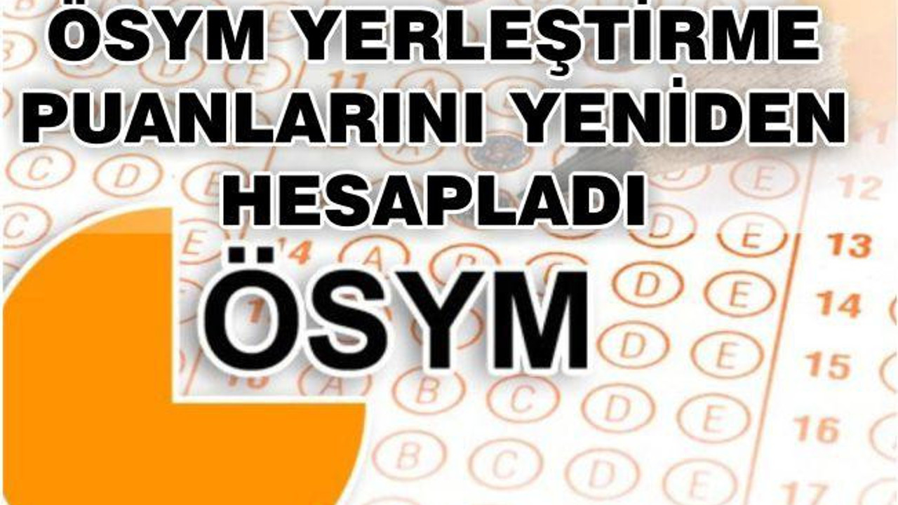 ÖSYM YERLEŞTİRME PUANLARINI YENİDEN HESAPLADI