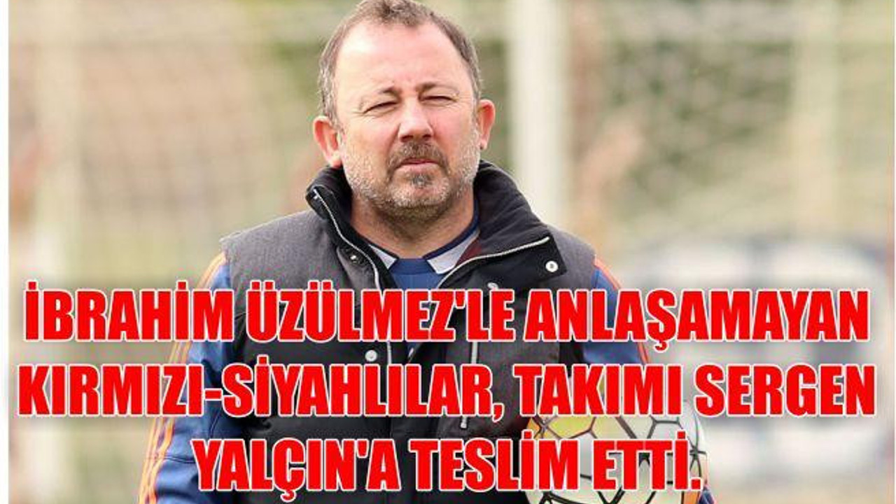 İbrahim Üzülmez’le anlaşamayan kırmızı-siyahlılar, takımı Sergen Yalçın’a teslim etti.