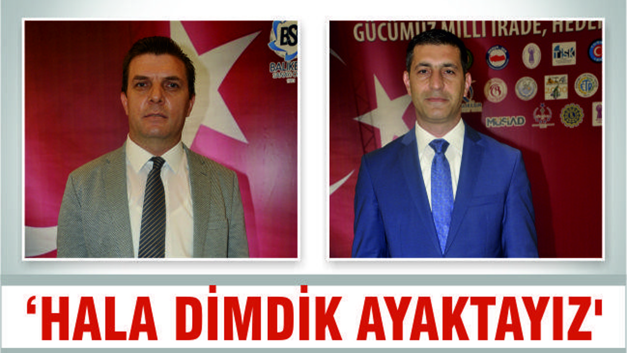 ‘HALA DİMDİK AYAKTAYIZ’