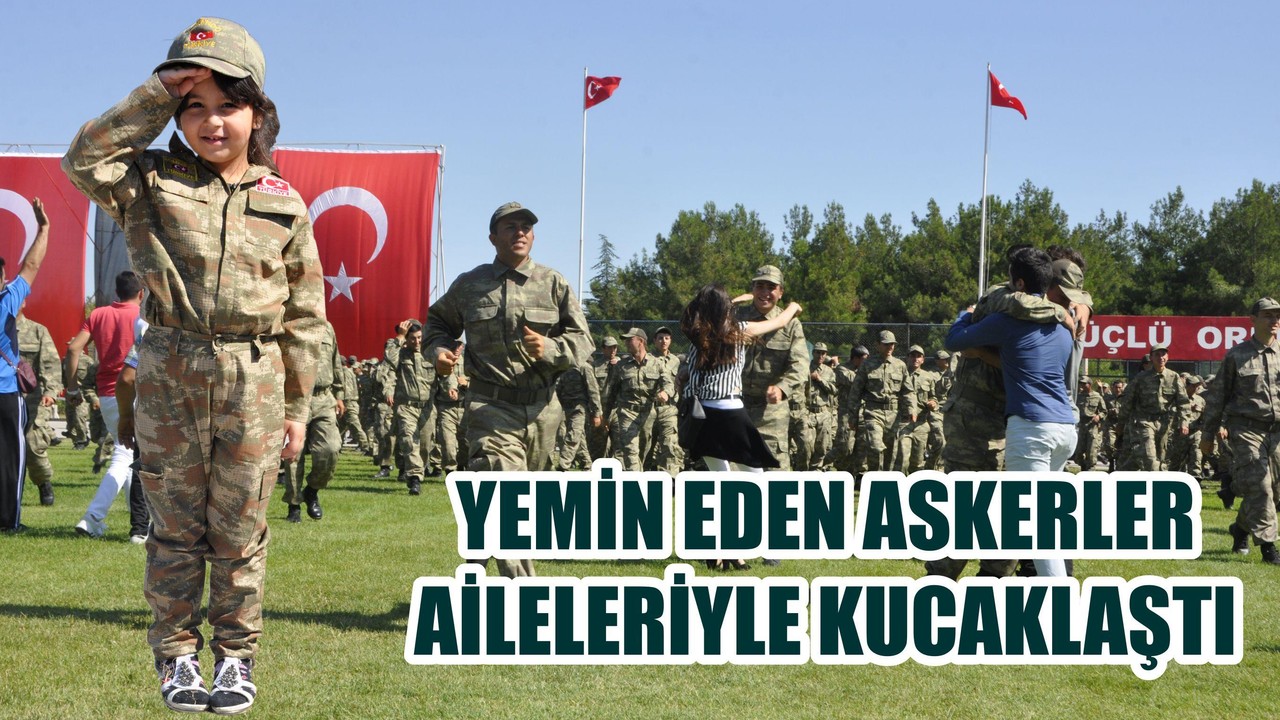 YEMİN EDEN ASKERLER AİLELERİYLE KUCAKLAŞTI