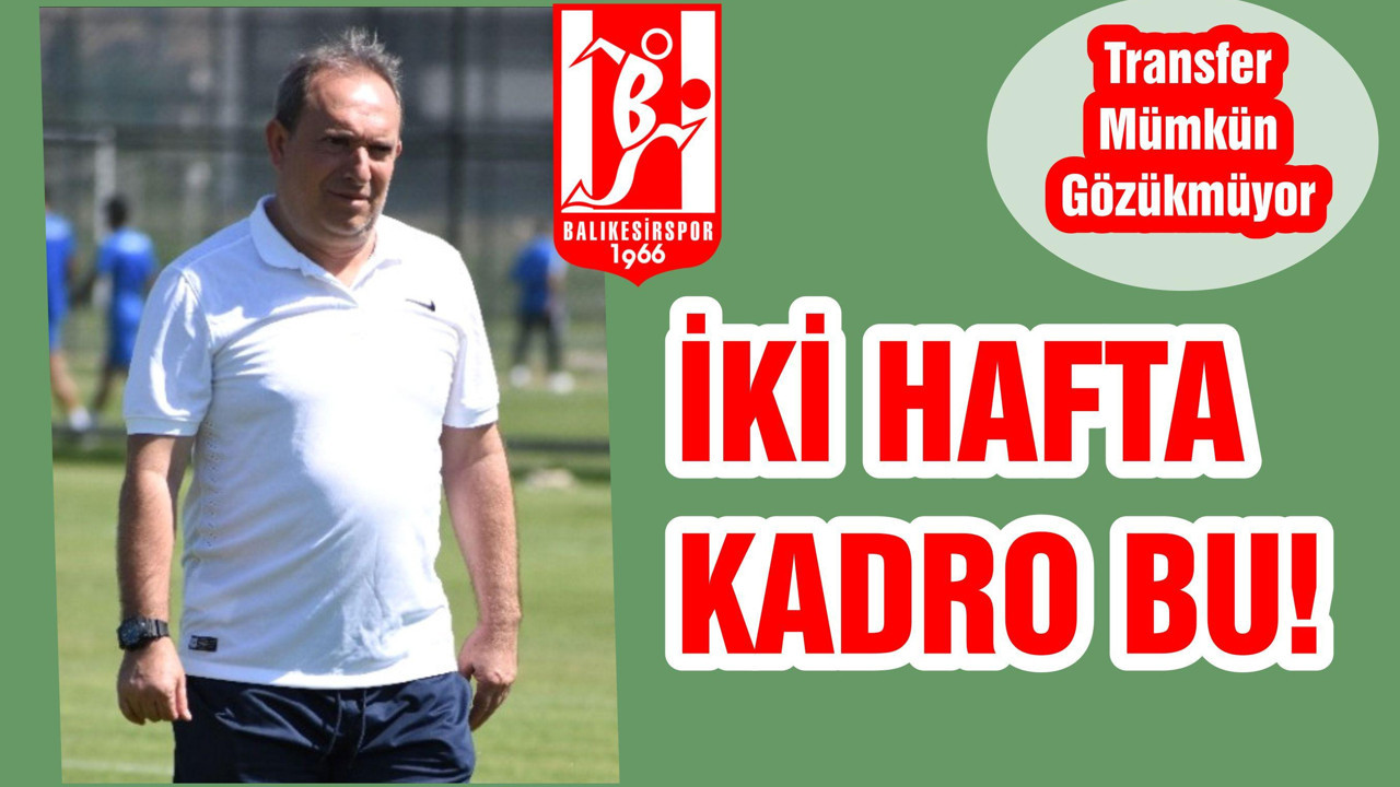 İKİ HAFTA KADRO BU!