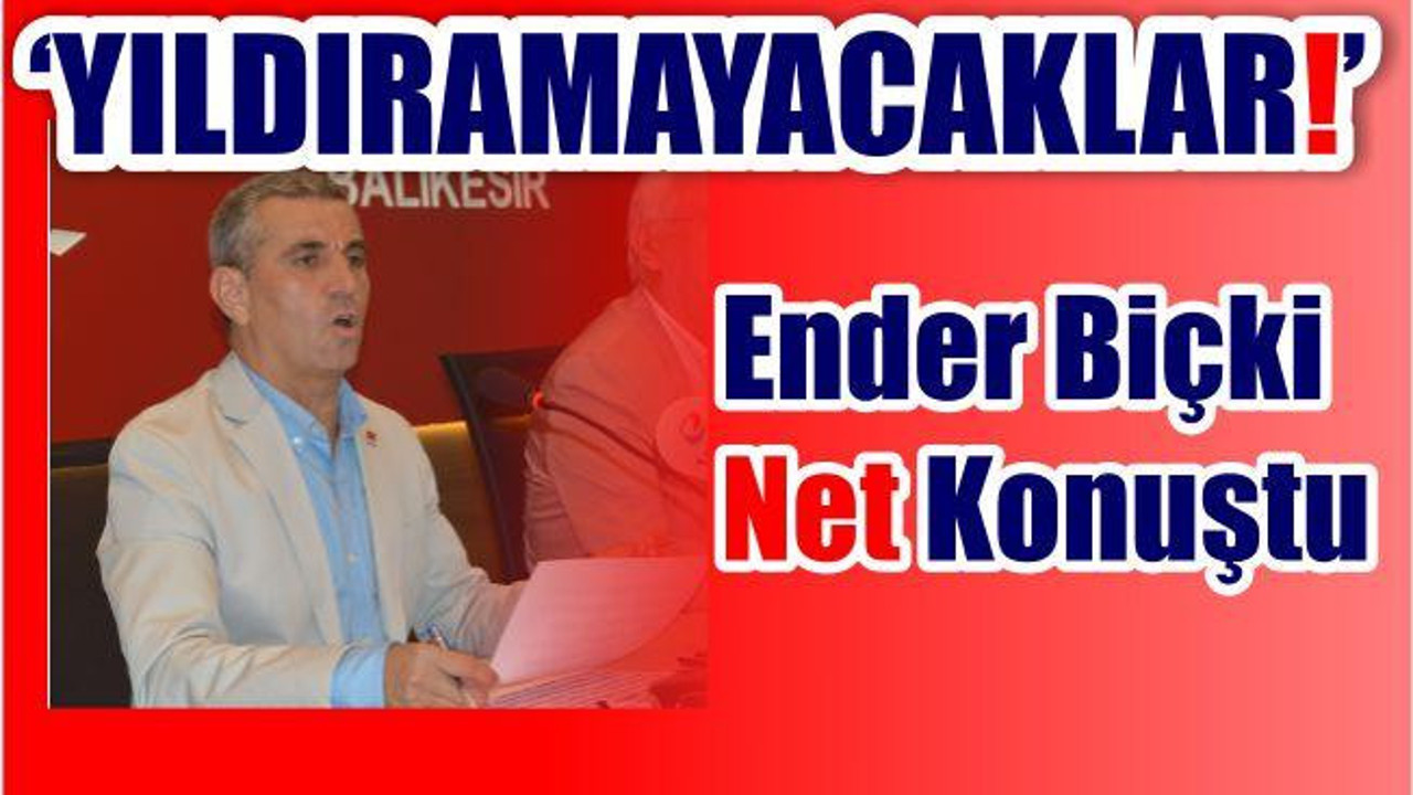 'YILDIRAMAYACAKLAR!'