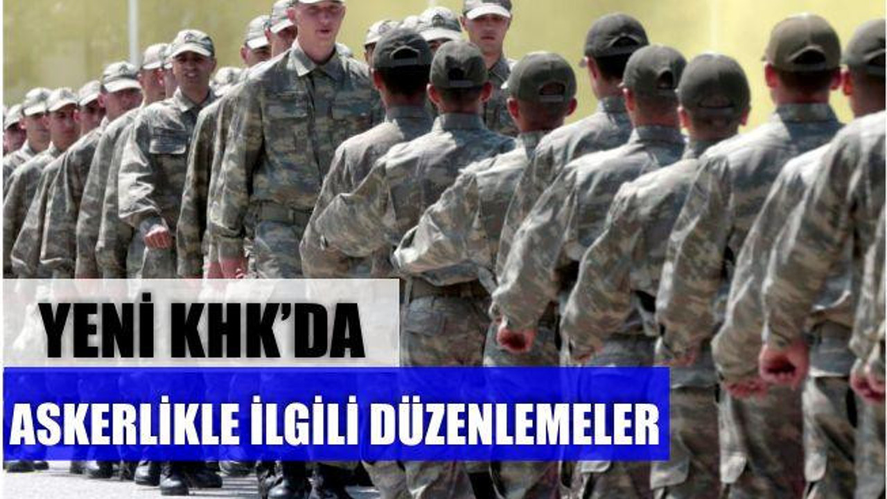 Yeni KHK’da Askerlikle İlgili Düzenleme De Var