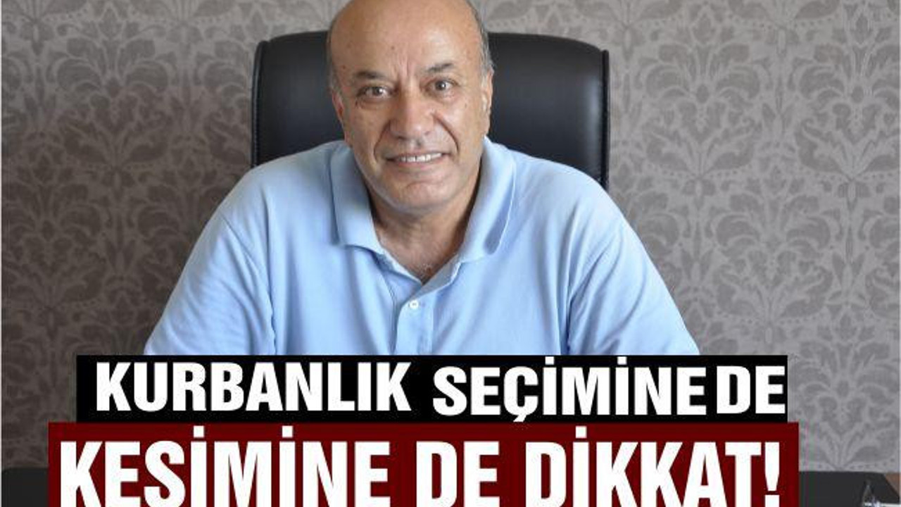 KURBANLIK SEÇİMİNE DE KESİMİNE DE DİKKAT!