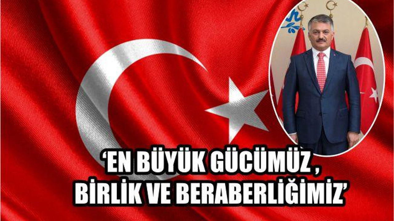 ‘EN BÜYÜK GÜCÜMÜZ BİRLİK VE BERABERLİĞİMİZ’