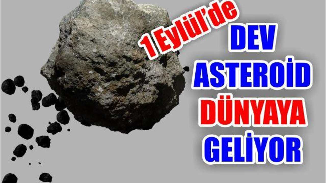 DEV ASTEROİD DÜNYAYA GELİYOR