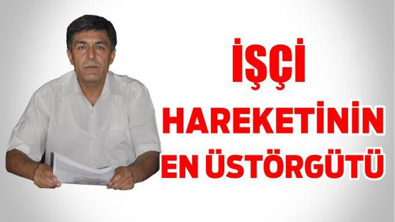 İŞÇİ HAREKETİNİN EN ÜST ÖRGÜTÜ
