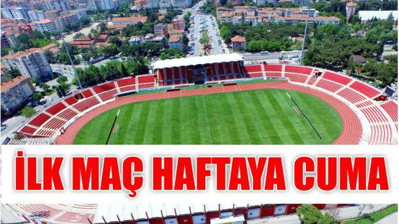 İLK MAÇ HAFTAYA CUMA