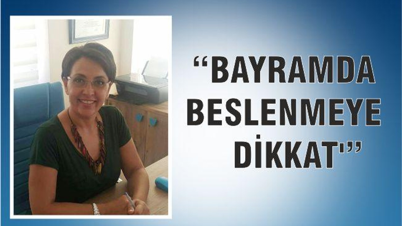 “Bayramda Beslenmeye Dikkat’”