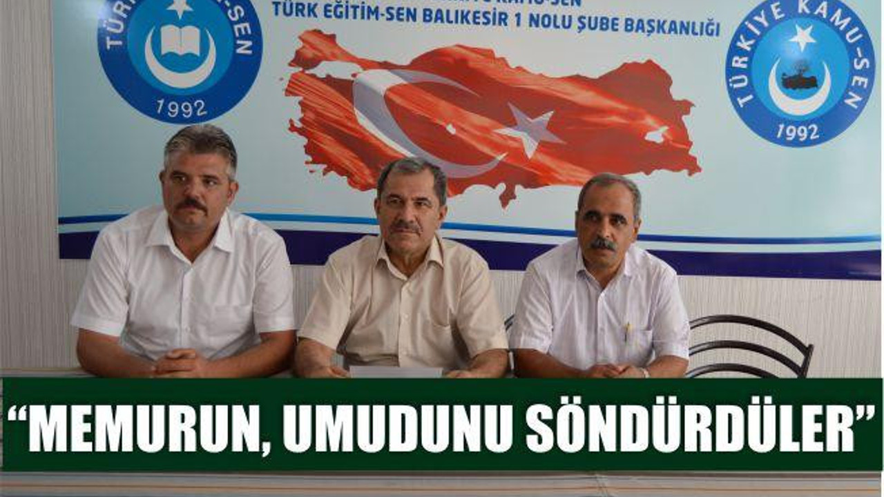 “Memurun, umudunu söndürdüler”