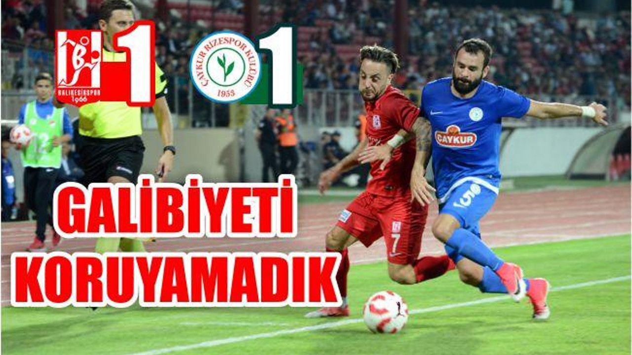 GALİBİYETİ KORUYAMADIK